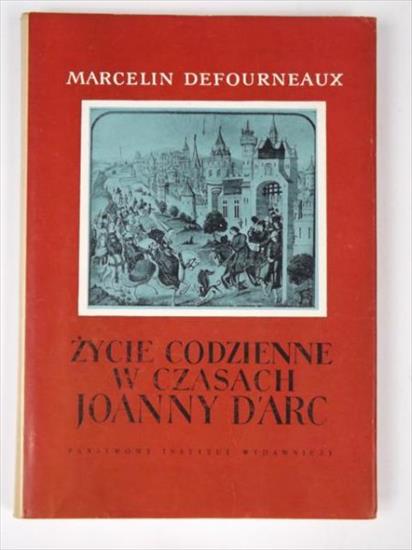 Życie codzienne w czasach Joanny dArc - Marcelin Defourneaux - wyd. I - 1963 - .JPG